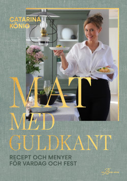 Mat med guldkant: recept och menyer för vardag och fest – Catarina König