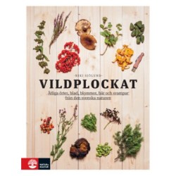 Vildplockat : Ätliga örter, blad, blommor, bär och svampar från den svenska naturen